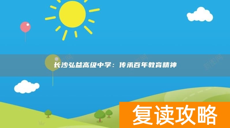 长沙弘益高级中学：传承百年教育精神