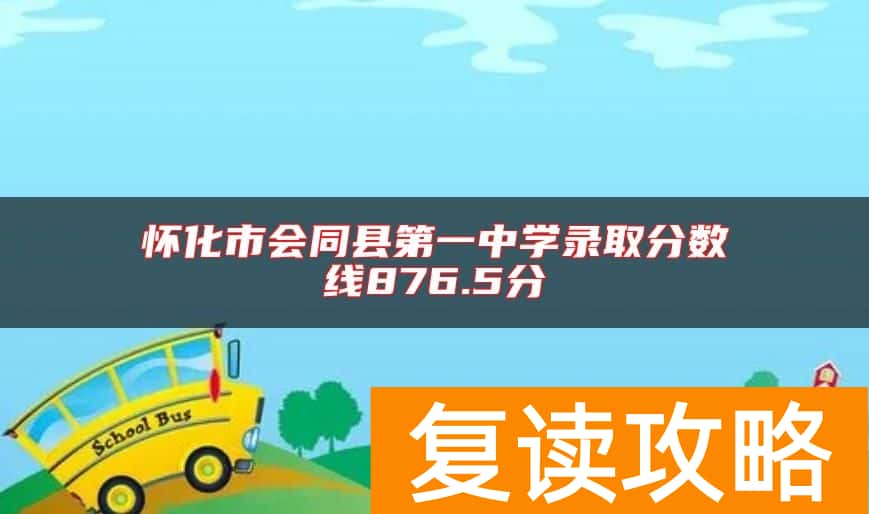 怀化市会同县第一中学录取分数线876.5分